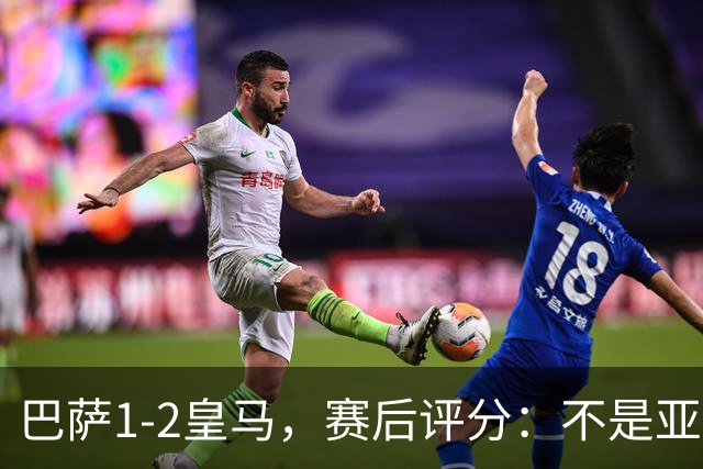 巴萨1-2皇马，赛后评分：不是亚马尔第一，皇马10号第一